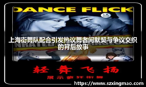 上海街舞队配合引发热议舞者间默契与争议交织的背后故事