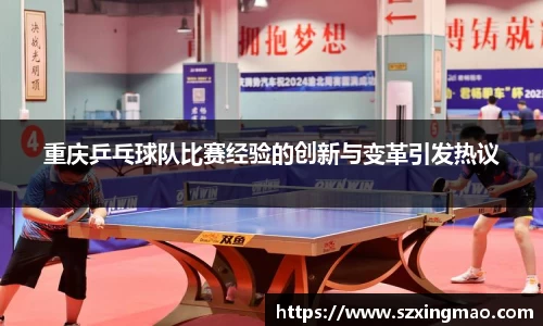 重庆乒乓球队比赛经验的创新与变革引发热议