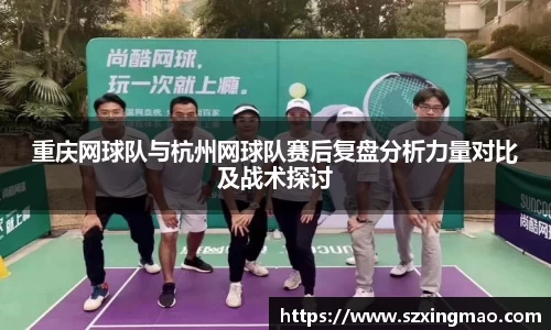 重庆网球队与杭州网球队赛后复盘分析力量对比及战术探讨