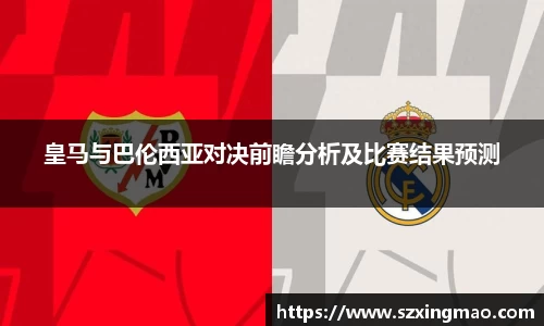 皇马与巴伦西亚对决前瞻分析及比赛结果预测