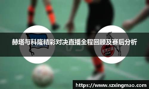 赫塔与科隆精彩对决直播全程回顾及赛后分析