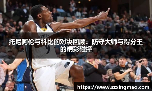 托尼阿伦与科比的对决回顾：防守大师与得分王的精彩碰撞